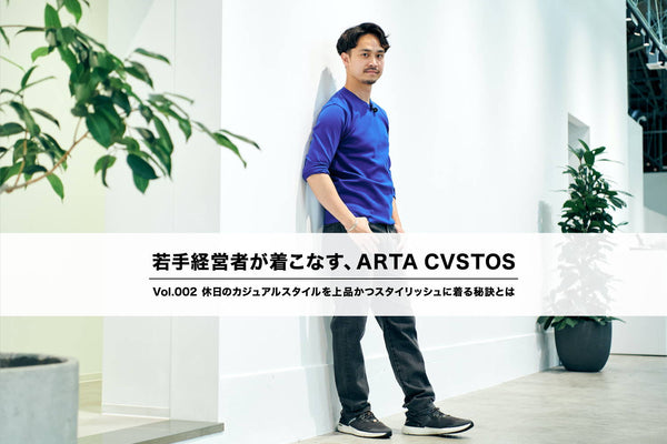 カジュアルシーンで ARTA CVSTOSを カッコ良くスタイリッシュに着こなす秘訣とは？